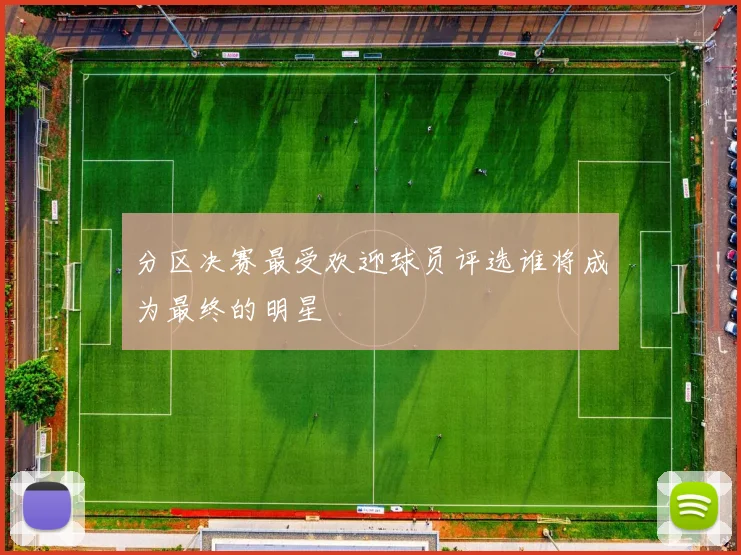分区决赛最受欢迎球员评选谁将成为最终的明星