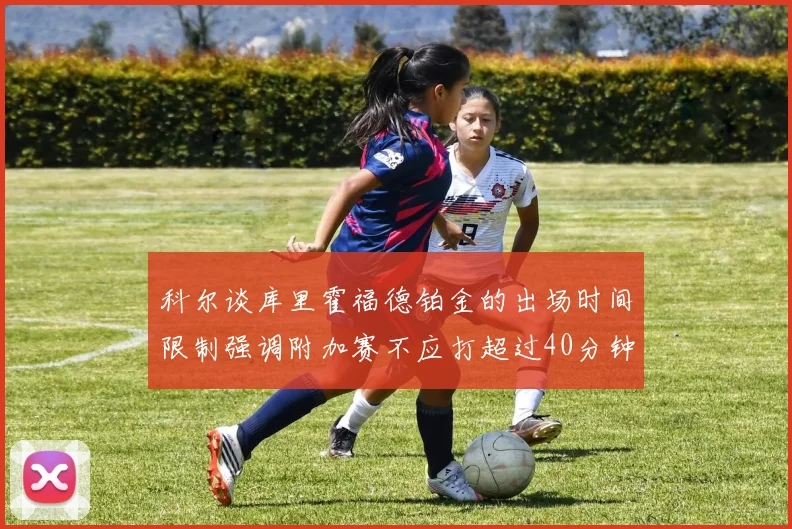 科尔谈库里霍福德铂金的出场时间限制强调附加赛不应打超过40分钟