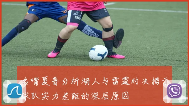 名嘴夏普分析湖人与雷霆对决揭示球队实力差距的深层原因