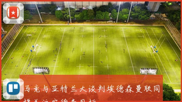 马竞与亚特兰大谈判埃德森曼联同样关注安德森目标