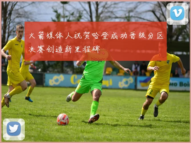 火箭媒体人祝贺哈登成功晋级分区决赛创造新里程碑
